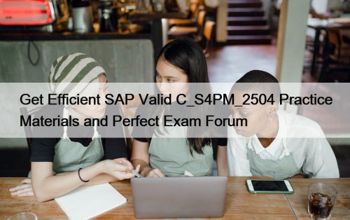 Get Efficient SAP Valid C_S4PM_2504 Practice Materials and ...