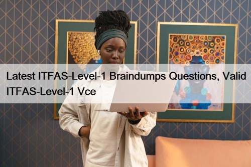 Latest ITFAS-Level-1 Braindumps Questions, Valid ITFAS-Level-1 Vce