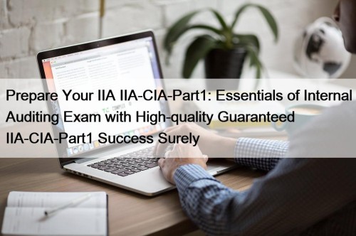 Prepare Your IIA IIA-CIA-Part1: Essentials of Internal Auditing ...