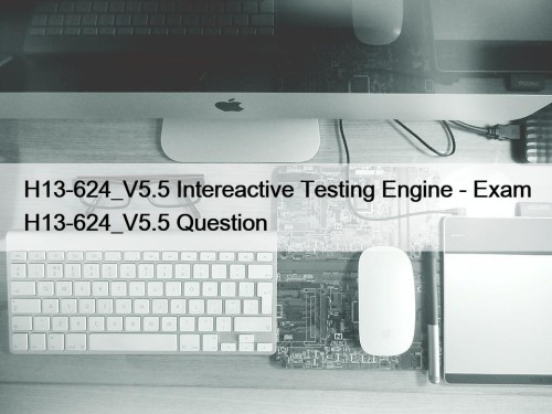H13-624_V5.5 Intereactive Testing Engine - Exam H13-624_V5.5 Question